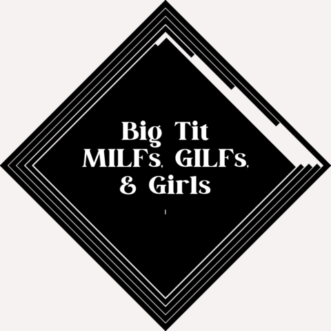 Big tit MILF'S GILF'S and girls
