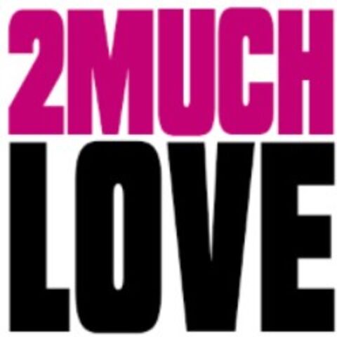 2 much love